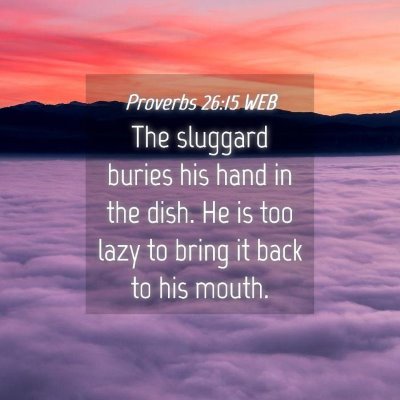 Picture 04 - Proverbs 26:15 WEB - The sluggard buries his hand in the dish. He is - Bible Verse Picture