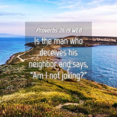 Picture 04 - Proverbs 26:19 WEB - Is the man who deceives his neighbor and says, - Bible Verse Picture