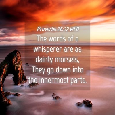 Picture 04 - Proverbs 26:22 WEB - The words of a whisperer are as dainty morsels, - Bible Verse Picture