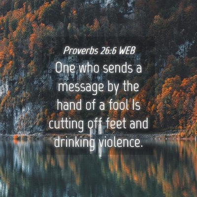 Picture 04 - Proverbs 26:6 WEB - One who sends a message by the hand of a fool Is - Bible Verse Picture
