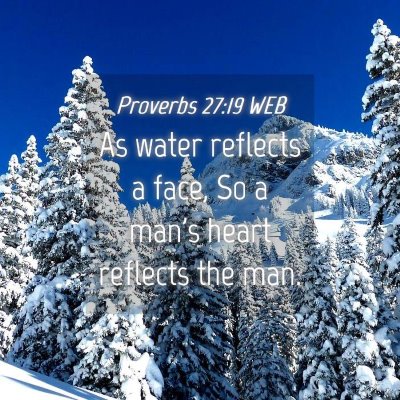 Picture 04 - Proverbs 27:19 WEB - As water reflects a face, So a man's heart - Bible Verse Picture