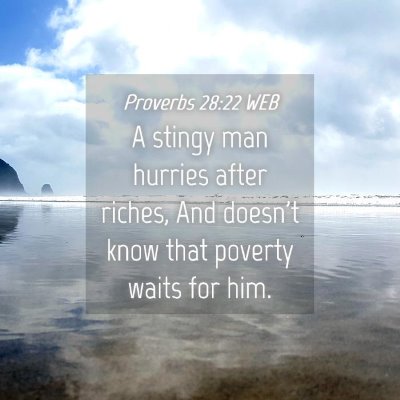 Picture 04 - Proverbs 28:22 WEB - A stingy man hurries after riches, And doesn't - Bible Verse Picture