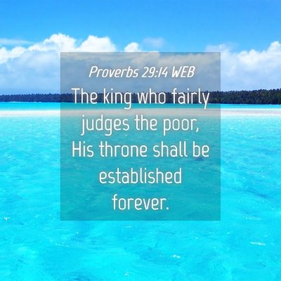 Picture 04 - Proverbs 29:14 WEB - The king who fairly judges the poor, His throne - Bible Verse Picture