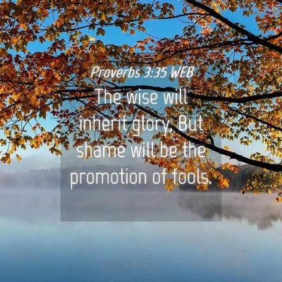 Picture 04 - Proverbs 3:35 WEB - The wise will inherit glory, But shame will be - Bible Verse Picture