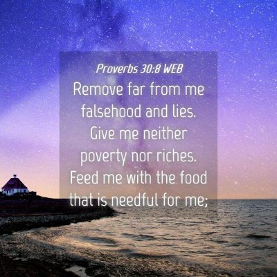 Picture 04 - Proverbs 30:8 WEB - Remove far from me falsehood and lies. Give me - Bible Verse Picture
