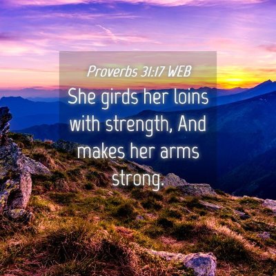 Picture 04 - Proverbs 31:17 WEB - She girds her loins with strength, And makes her - Bible Verse Picture