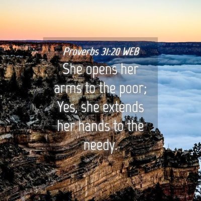 Picture 04 - Proverbs 31:20 WEB - She opens her arms to the poor; Yes, she extends - Bible Verse Picture