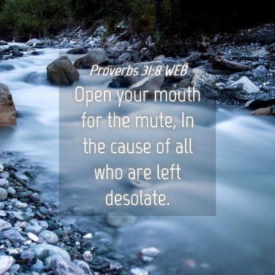Picture 04 - Proverbs 31:8 WEB - Open your mouth for the mute, In the cause of all - Bible Verse Picture