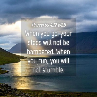 Picture 04 - Proverbs 4:12 WEB - When you go, your steps will not be hampered. - Bible Verse Picture