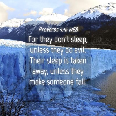 Picture 04 - Proverbs 4:16 WEB - For they don't sleep, unless they do evil. Their - Bible Verse Picture
