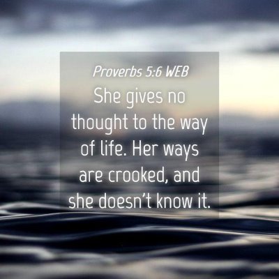 Picture 04 - Proverbs 5:6 WEB - She gives no thought to the way of life. Her ways - Bible Verse Picture