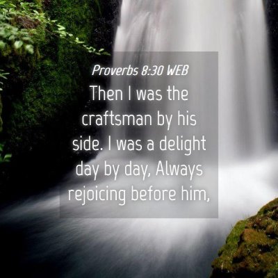 Picture 04 - Proverbs 8:30 WEB - Then I was the craftsman by his side. I was a - Bible Verse Picture