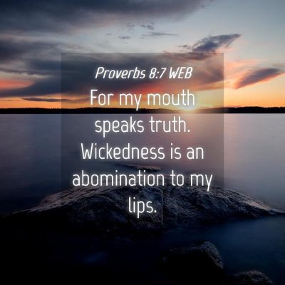 Picture 04 - Proverbs 8:7 WEB - For my mouth speaks truth. Wickedness is an - Bible Verse Picture