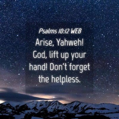 Picture 04 - Psalms 10:12 WEB - Arise, Yahweh! God, lift up your hand! Don't - Bible Verse Picture