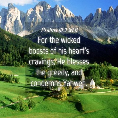 Picture 04 - Psalms 10:3 WEB - For the wicked boasts of his heart's cravings, He - Bible Verse Picture