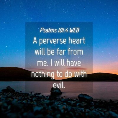 Picture 04 - Psalms 101:4 WEB - A perverse heart will be far from me. I will have - Bible Verse Picture