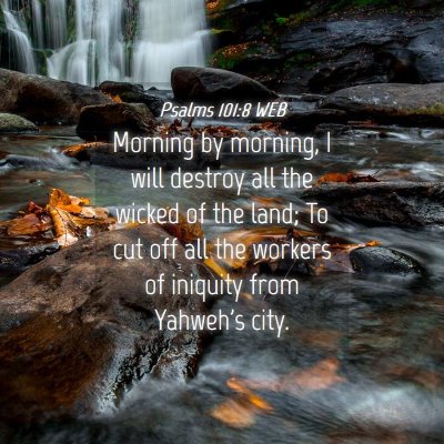 Picture 04 - Psalms 101:8 WEB - Morning by morning, I will destroy all the wicked - Bible Verse Picture