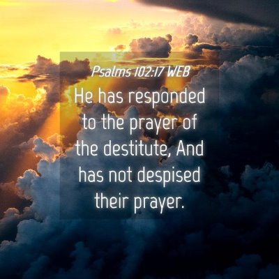 Picture 04 - Psalms 102:17 WEB - He has responded to the prayer of the destitute, - Bible Verse Picture