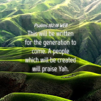 Picture 04 - Psalms 102:18 WEB - This will be written for the generation to come. - Bible Verse Picture