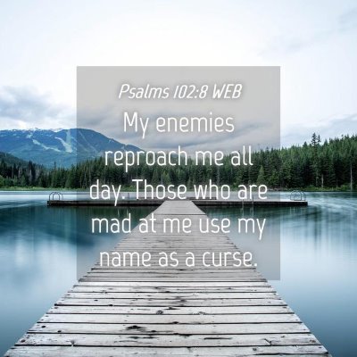Picture 04 - Psalms 102:8 WEB - My enemies reproach me all day. Those who are mad - Bible Verse Picture