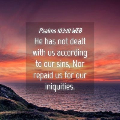 Picture 04 - Psalms 103:10 WEB - He has not dealt with us according to our sins, - Bible Verse Picture