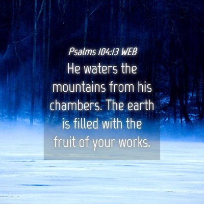 Picture 04 - Psalms 104:13 WEB - He waters the mountains from his chambers. The - Bible Verse Picture