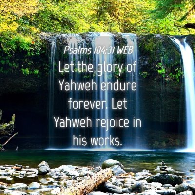 Picture 04 - Psalms 104:31 WEB - Let the glory of Yahweh endure forever. Let - Bible Verse Picture