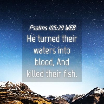 Picture 04 - Psalms 105:29 WEB - He turned their waters into blood, And killed - Bible Verse Picture