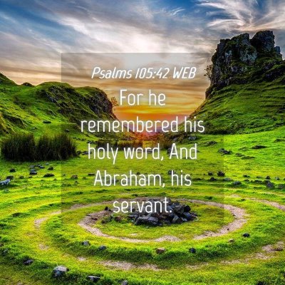 Picture 04 - Psalms 105:42 WEB - For he remembered his holy word, And Abraham, his - Bible Verse Picture