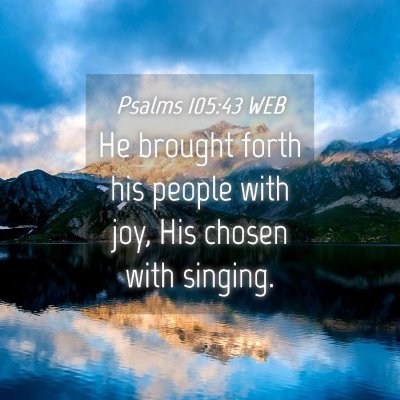 Picture 04 - Psalms 105:43 WEB - He brought forth his people with joy, His chosen - Bible Verse Picture