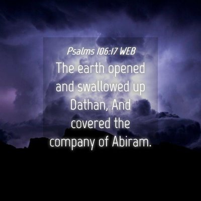 Picture 04 - Psalms 106:17 WEB - The earth opened and swallowed up Dathan, And - Bible Verse Picture