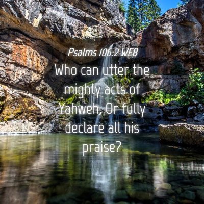 Picture 04 - Psalms 106:2 WEB - Who can utter the mighty acts of Yahweh, Or fully - Bible Verse Picture