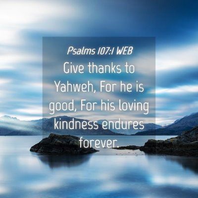 Picture 04 - Psalms 107:1 WEB - Give thanks to Yahweh, For he is good, For his - Bible Verse Picture