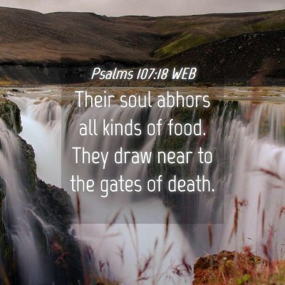 Picture 04 - Psalms 107:18 WEB - Their soul abhors all kinds of food. They draw - Bible Verse Picture