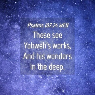 Picture 04 - Psalms 107:24 WEB - These see Yahweh's works, And his wonders in the - Bible Verse Picture