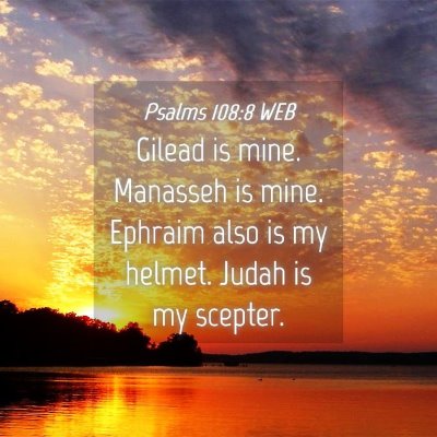 Picture 04 - Psalms 108:8 WEB - Gilead is mine. Manasseh is mine. Ephraim also is - Bible Verse Picture