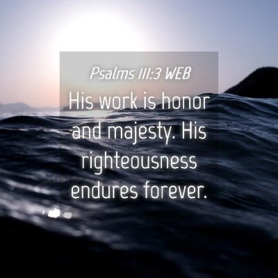 Picture 04 - Psalms 111:3 WEB - His work is honor and majesty. His righteousness - Bible Verse Picture