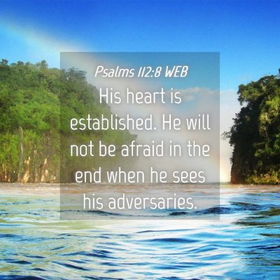 Picture 04 - Psalms 112:8 WEB - His heart is established. He will not be afraid - Bible Verse Picture