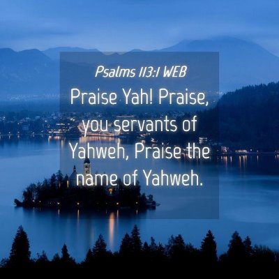 Picture 04 - Psalms 113:1 WEB - Praise Yah! Praise, you servants of Yahweh, - Bible Verse Picture