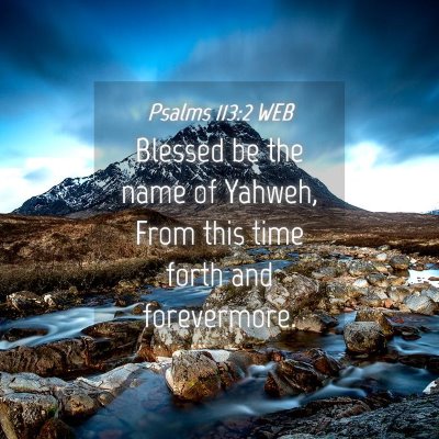 Picture 04 - Psalms 113:2 WEB - Blessed be the name of Yahweh, From this time - Bible Verse Picture