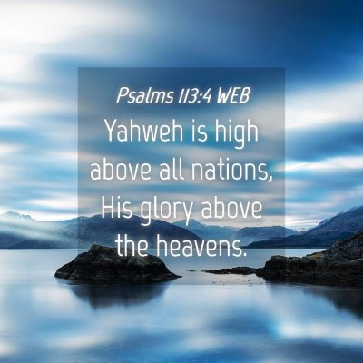 Picture 04 - Psalms 113:4 WEB - Yahweh is high above all nations, His glory above - Bible Verse Picture
