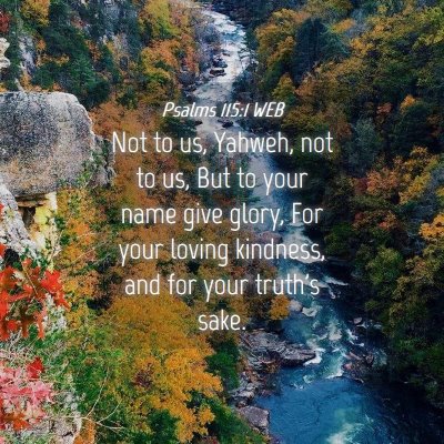 Picture 04 - Psalms 115:1 WEB - Not to us, Yahweh, not to us, But to your name - Bible Verse Picture