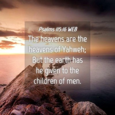 Picture 04 - Psalms 115:16 WEB - The heavens are the heavens of Yahweh; But the - Bible Verse Picture