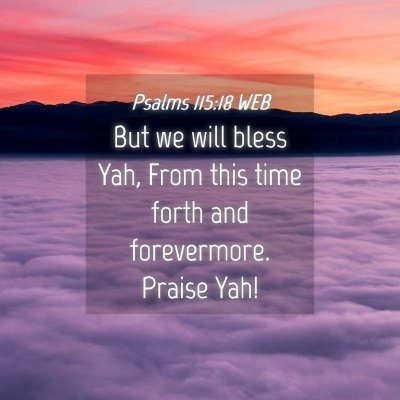 Picture 04 - Psalms 115:18 WEB - But we will bless Yah, From this time forth and - Bible Verse Picture