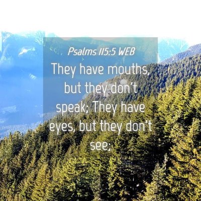 Picture 04 - Psalms 115:5 WEB - They have mouths, but they don't speak; They have - Bible Verse Picture