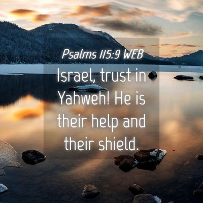 Picture 04 - Psalms 115:9 WEB - Israel, trust in Yahweh! He is their help and - Bible Verse Picture