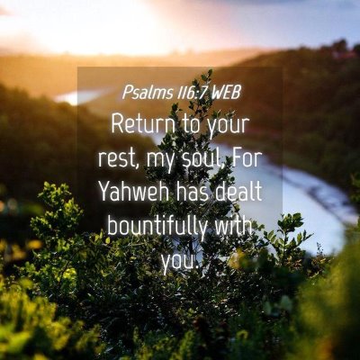 Picture 04 - Psalms 116:7 WEB - Return to your rest, my soul, For Yahweh has - Bible Verse Picture