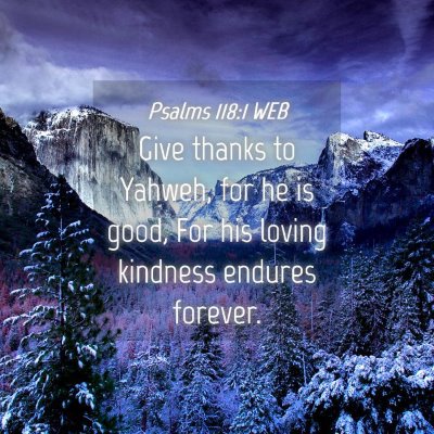 Picture 04 - Psalms 118:1 WEB - Give thanks to Yahweh, for he is good, For his - Bible Verse Picture