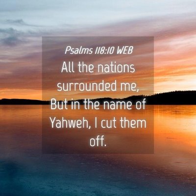Picture 04 - Psalms 118:10 WEB - All the nations surrounded me, But in the name of - Bible Verse Picture