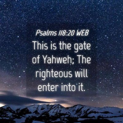 Picture 04 - Psalms 118:20 WEB - This is the gate of Yahweh; The righteous will - Bible Verse Picture